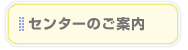 センターのご案内